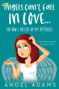 Angels Can't Fall in Love (Or, How I Messed Up My Afterlife)